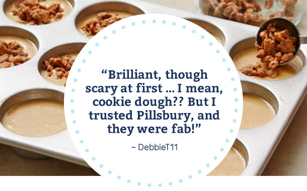 "Brilliant, though scary at first... I mean, cookie dough?? But I trusted Pillsbury, and they were fab!" -DebbieT11