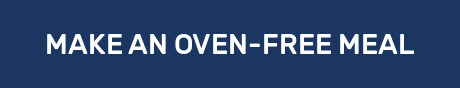 MAKE AN OVEN-FREE MEAL