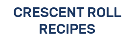 CRESCENT ROLL RECIPES