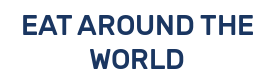 EAT AROUND THE WORLD